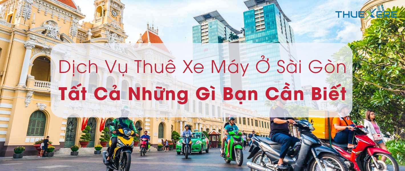 Dịch Vụ Thuê Xe Máy Ở Sài Gòn: Tất Cả Những Gì Bạn Cần Biết